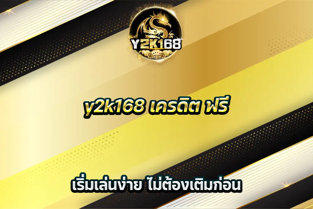 y2k168 เครดิต ฟรี เริ่มเล่นง่าย ไม่ต้องเติมก่อน